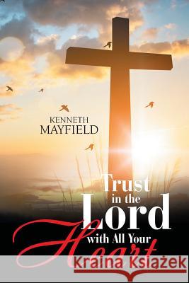 Trust in the Lord with All Your Heart Kenneth Mayfield 9781984527141