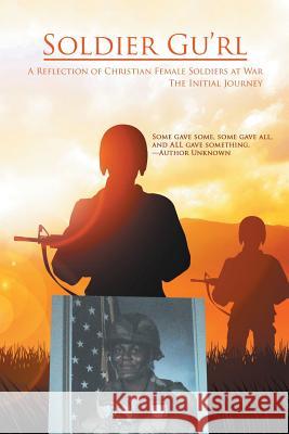 Soldier Gu'Rl: A Reflection of Christian Female Soldiers at War Connie Johnson 9781984527172