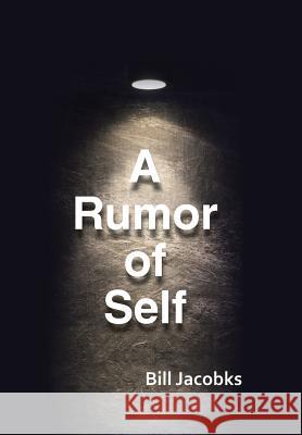 A Rumor of Self Bill Jacobks 9781984527653 Xlibris Us