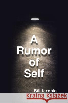 A Rumor of Self Bill Jacobks 9781984527660 Xlibris Us