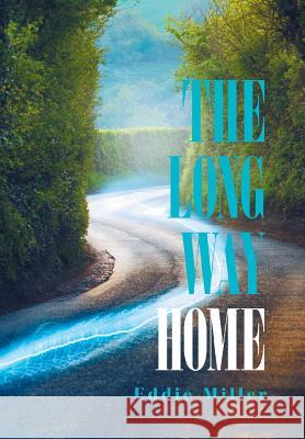 The Long Way Home Eddie Miller 9781984528193 Xlibris Us