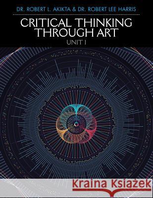 Critical Thinking Through Art Unit I Robert L. Akikt Robert Lee Harri 9781984528230 Xlibris Us