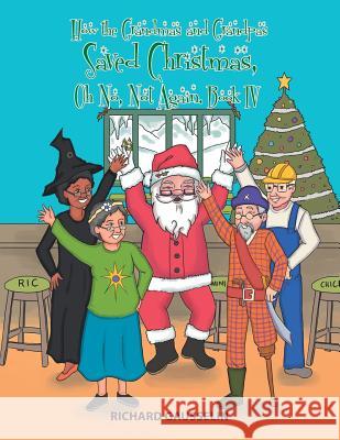 How the Grandmas and Grandpas Saved Christmas, Oh No, Not Again.: Book Iv Gausselin, Richard 9781984528605 Xlibris Us