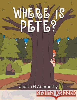 Where Is Pete? Judith G Abernethy 9781984528957 Xlibris Us