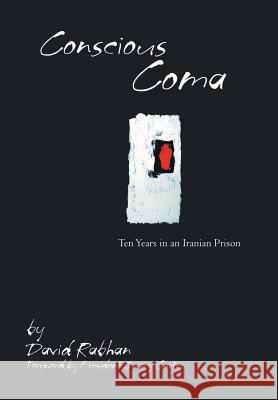 Conscious Coma: Ten Years in an Iranian Prison David Rabhan, President Jimmy Carter 9781984529374 Xlibris Us