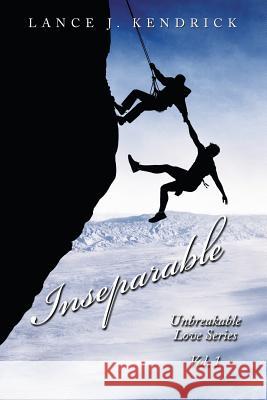 Inseparable: Unbreakable Love Series Vol. 1 Lance J Kendrick 9781984530097 Xlibris Us