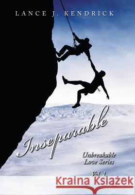 Inseparable: Unbreakable Love Series Vol. 1 Lance J Kendrick 9781984530103 Xlibris Us