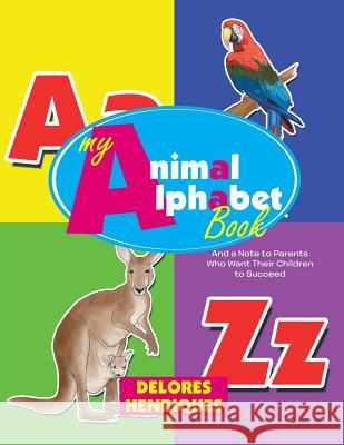 My Animal Alphabet Book: And a Note to Parents Who Want Their Children to Succeed Delores Henriques 9781984530479