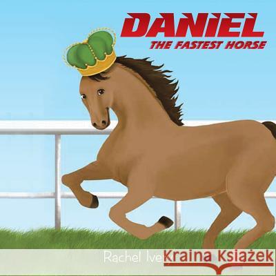 Daniel: The Fastest Horse Rachel Ivery 9781984530578