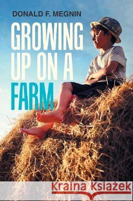 Growing up on a Farm Megnin, Donald F. 9781984531094 Xlibris Us