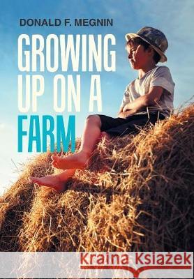 Growing up on a Farm Megnin, Donald F. 9781984531100 Xlibris Us