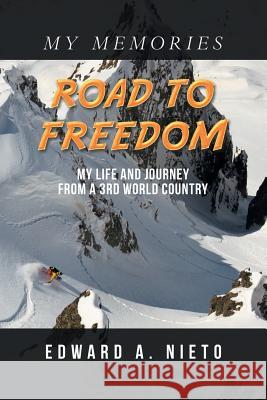 Road to Freedom: My Life and Journey from a 3Rd World Country Edward a Nieto 9781984531216