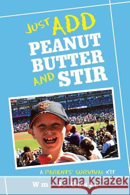 Just Add Peanut Butter and Stir: A Parents' Survival Kit Wm J. Coste 9781984531445 Xlibris Us