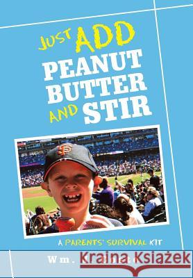 Just Add Peanut Butter and Stir: A Parents' Survival Kit Wm J. Coste 9781984531452 Xlibris Us