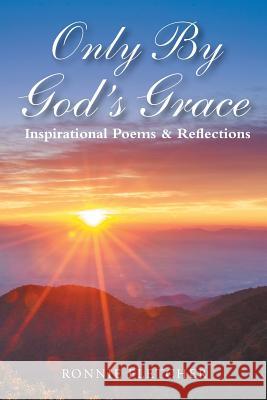 Only by God'S Grace: Inspirational Poems & Reflections Ronald Fletcher 9781984532572