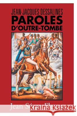 Jean-Jacques Dessalines: Paroles d'Outre-Tombe Jean Senat Fleury Fleury 9781984532664