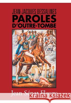 Jean-Jacques Dessalines: Paroles D'Outre-Tombe Jean Senat Fleury Fleury 9781984532671