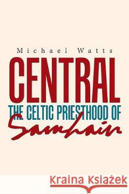 Central: The Celtic Priesthood of Samhain Michael Watts 9781984532787