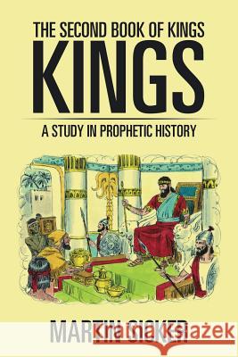 The Second Book of Kings: A Study in Prophetic History Martin Sicker 9781984533586 Xlibris Us