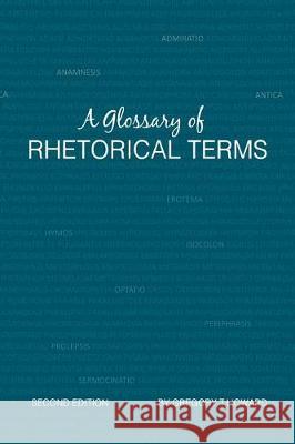 A Glossary of Rhetorical Terms: Second Edition Greg T Howard 9781984533937 Xlibris Us