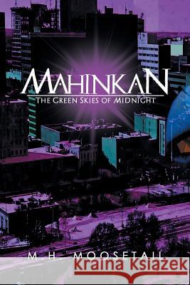 Mahinkan: The Green Skies of Midnight M H Moosetail 9781984534224 Xlibris Us