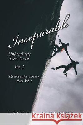Inseparable: Unbreakable Love Series Vol. 2 Lance J Kendrick 9781984534248 Xlibris Us