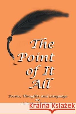 The Point of It All: Poems, Thoughts and Language Lillie Smith Bailey 9781984534446