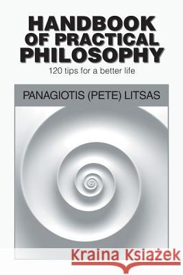 Handbook of Practical Philosophy: 120 Tips for a Better Life Panagiotis Litsas 9781984535122 Xlibris Us