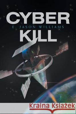 Cyber Kill E Jason Williams 9781984536235 Xlibris Us