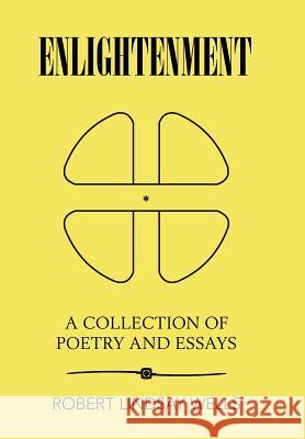 Enlightenment: A Collection of Poetry and Essays Robert Lindsay Wells 9781984536709 Xlibris Us