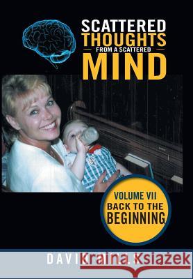 Scattered Thoughts from a Scattered Mind: Volume Vii Back to the Beginning Mills, David 9781984537621