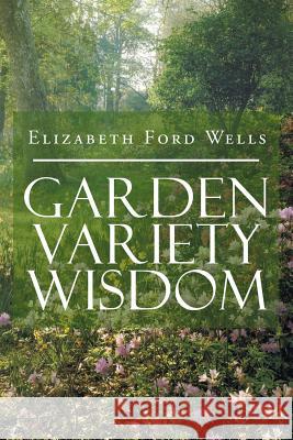 Garden Variety Wisdom Elizabeth Ford Wells 9781984538451