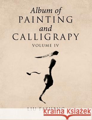Album of Painting and Calligrapy Volume Iv Fasheng, Liu 9781984538550 Xlibris Us