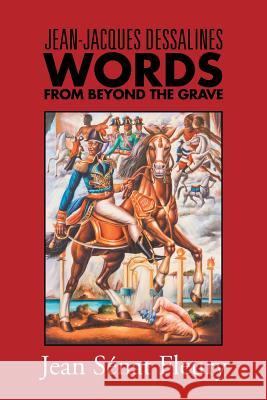 Jean-Jacques Dessalines: Words from Beyond the Grave Jean Senat Fleury 9781984538925 Xlibris Us