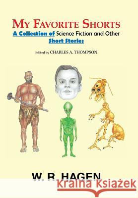 My Favorite Shorts: A Collection of Science Fiction and Other Short Stories W R Hagen, Charles a Thompson 9781984539823 Xlibris Us