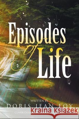 Episodes of Life Doris Jean Foy, Bernard A Horn 9781984540300 Xlibris Us