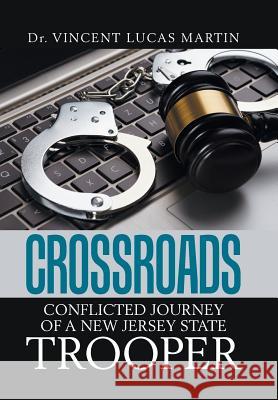 Crossroads: Conflicted Journey of a New Jersey State Trooper Dr Vincent Lucas Martin 9781984540836 Xlibris Us