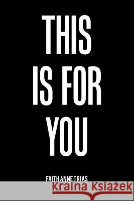 This Is for You Faith Anne Trias 9781984541178 Xlibris Us