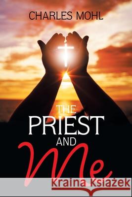 The Priest and Me Charles Mohl 9781984541628