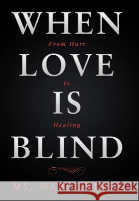 When Love Is Blind: From Hurt to Healing MS Mary Louise 9781984541949