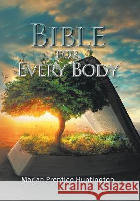 Bible for Every Body Marian Prentice Huntington 9781984542380 Xlibris Us