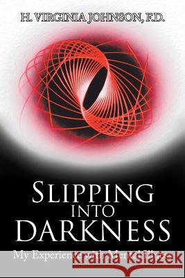 Slipping into Darkness: My Experience with Mental Illness F D H Virginia Johnson 9781984542526