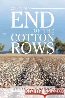 At the End of the Cotton Rows Annie Way Kirby 9781984542823 Xlibris Us