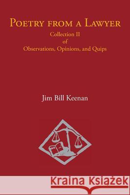 Poetry from a Lawyer: Collection Ii of Observations, Opinions, and Quips Jim Bill Keenan 9781984543363