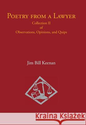 Poetry from a Lawyer: Collection Ii of Observations, Opinions, and Quips Jim Bill Keenan 9781984543370