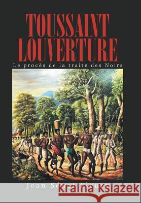 Toussaint Louverture: Le Procès De La Traite Des Noirs Fleury, Jean Sénat 9781984544438 Xlibris Us