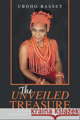 The Unveiled Treasure: A Collection of Poems Uboho Bassey 9781984545213 Xlibris Us