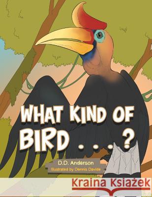 What Kind of Bird . . . ? D D Anderson 9781984546029 Xlibris Us