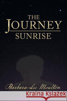 The Journey: Sunrise Barbara-Lee Moulton 9781984546081