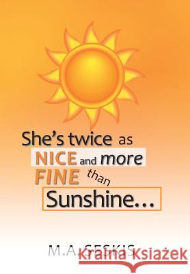She's Twice as Nice and More Fine Than Sunshine . . . M a Seskis 9781984546968 Xlibris Us